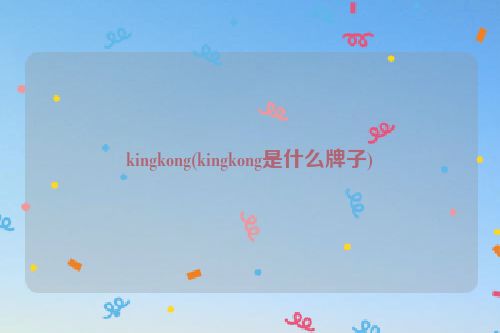 kingkong(kingkong是什么牌子)